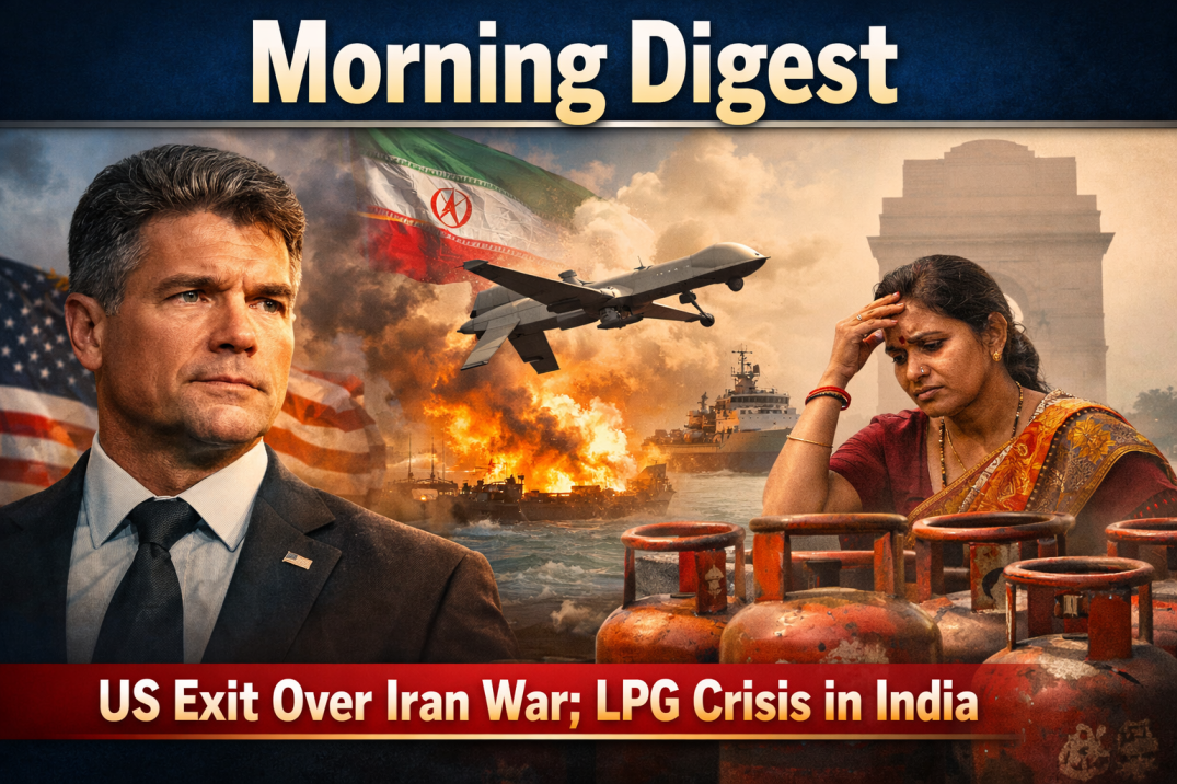 Morning Digest: US Exit Over Iran War; LPG Crisis in India